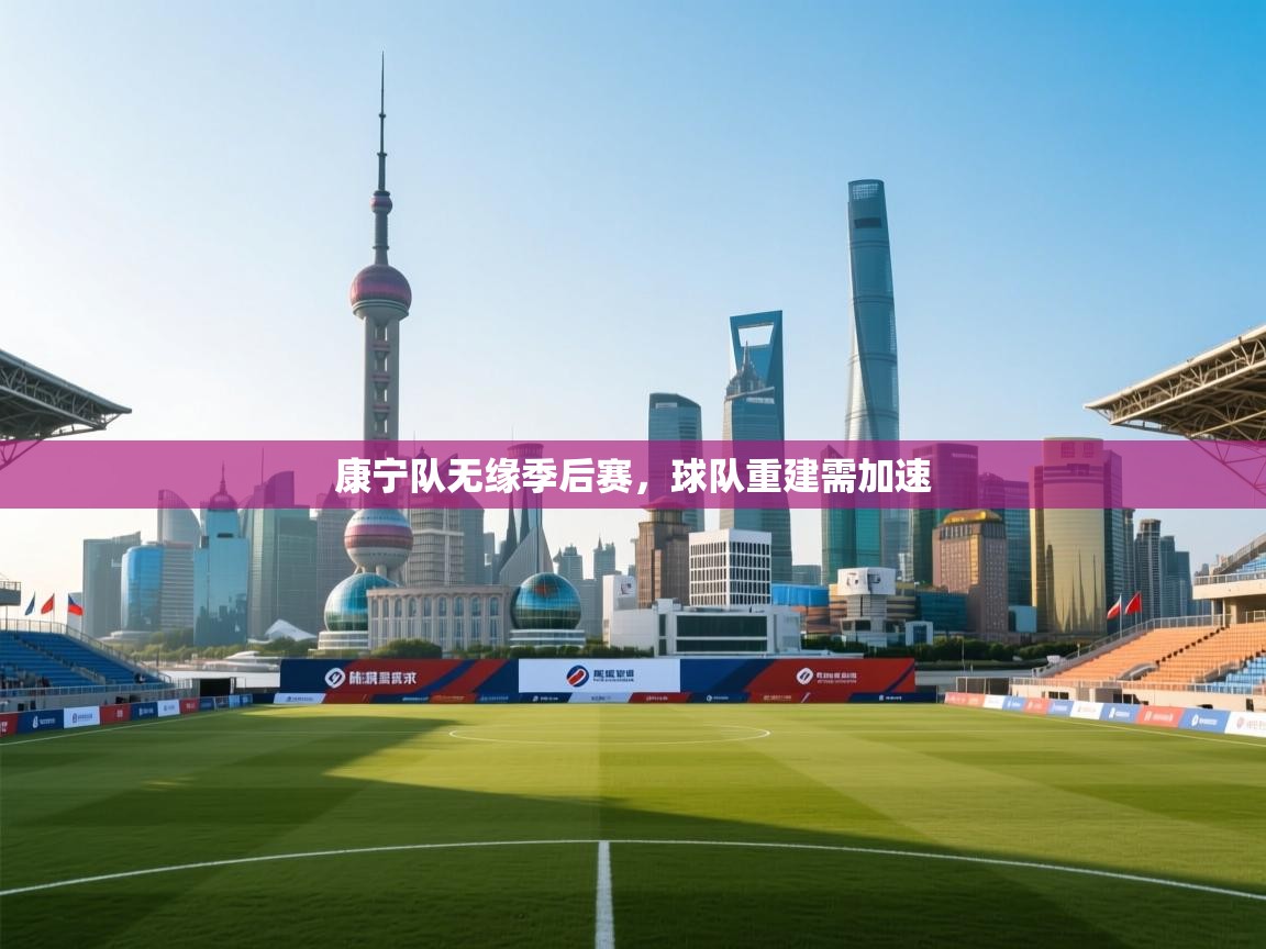 康宁队无缘季后赛，球队重建需加速  第1张