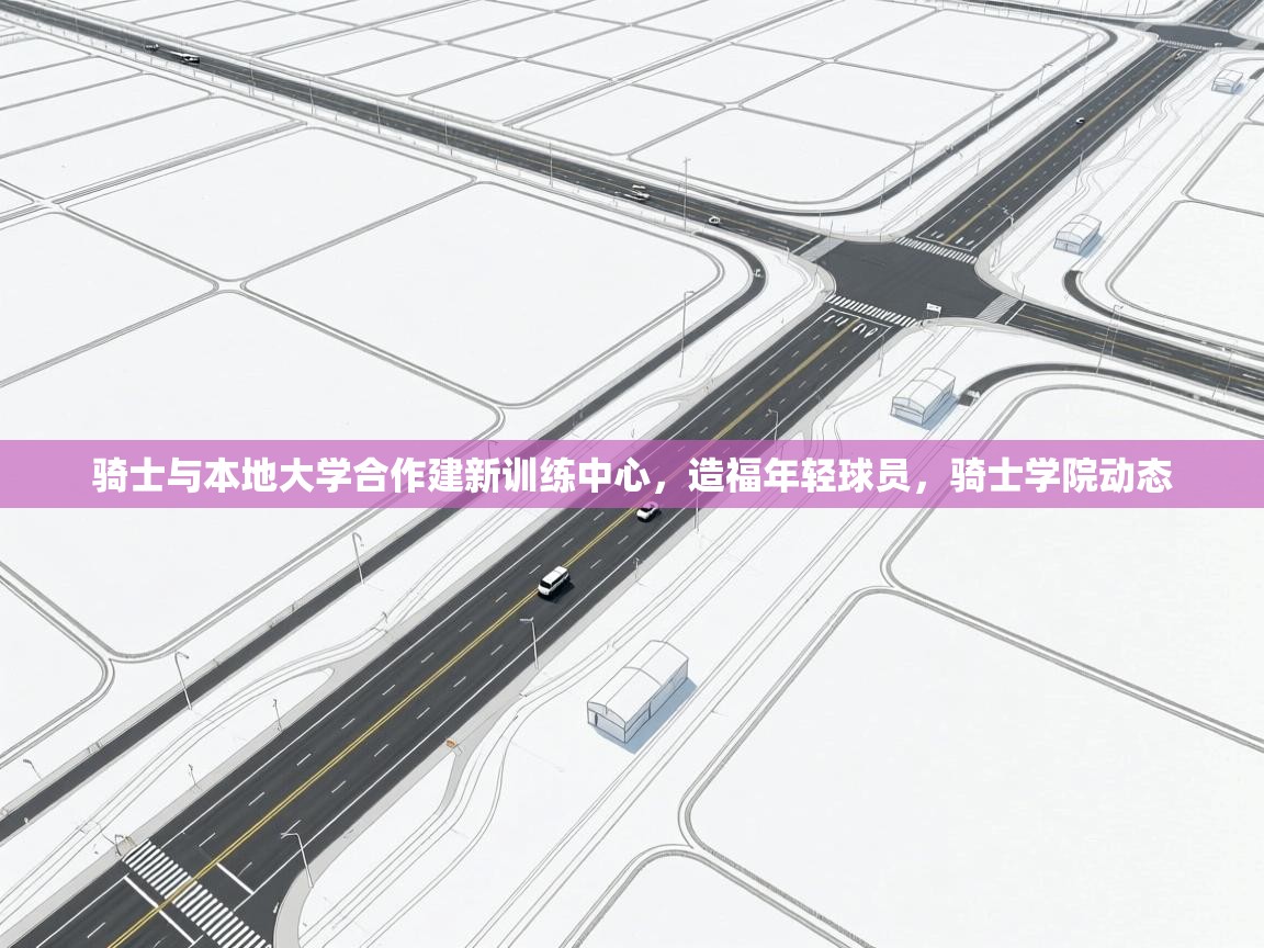 骑士与本地大学合作建新训练中心，造福年轻球员，骑士学院动态  第1张
